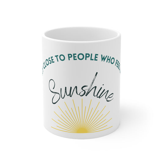 Stay Close To People Who Feel Like Sunshine Mug 11oz